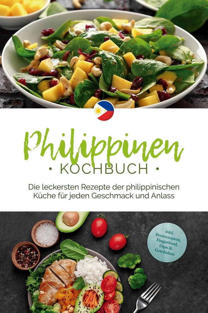 Philippinen Kochbuch: Die leckersten Rezepte der philippinischen Küche für jeden Geschmack und Anlass - inkl. Brotrezepten, Fingerfood, Dips & Getränken