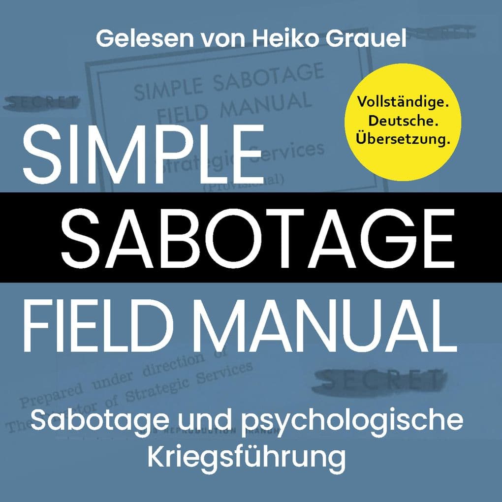 Sabotage und psychologische Kriegsführung. Ein kleines Handbuch "Simple Sabotage Field Manual" von 1944. Vollständige Deutsche Ausgabe