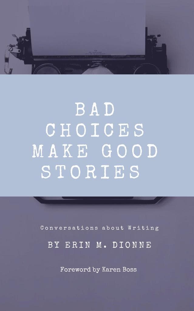 Bad Choices Make Good Stories: Conversations About Writing