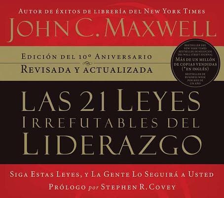 Las 21 Leyes Irrefutables del Liderazgo: Siga Estas Leyes, y la Gente Lo Seguira A Usted