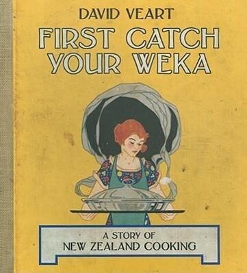 First Catch Your Weka: The Story of New Zealand Cooking