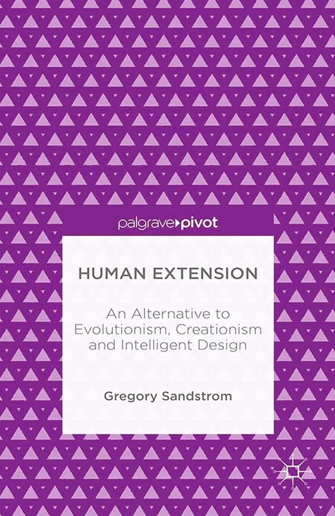 Human Extension: An Alternative to Evolutionism, Creationism and Intelligent Design