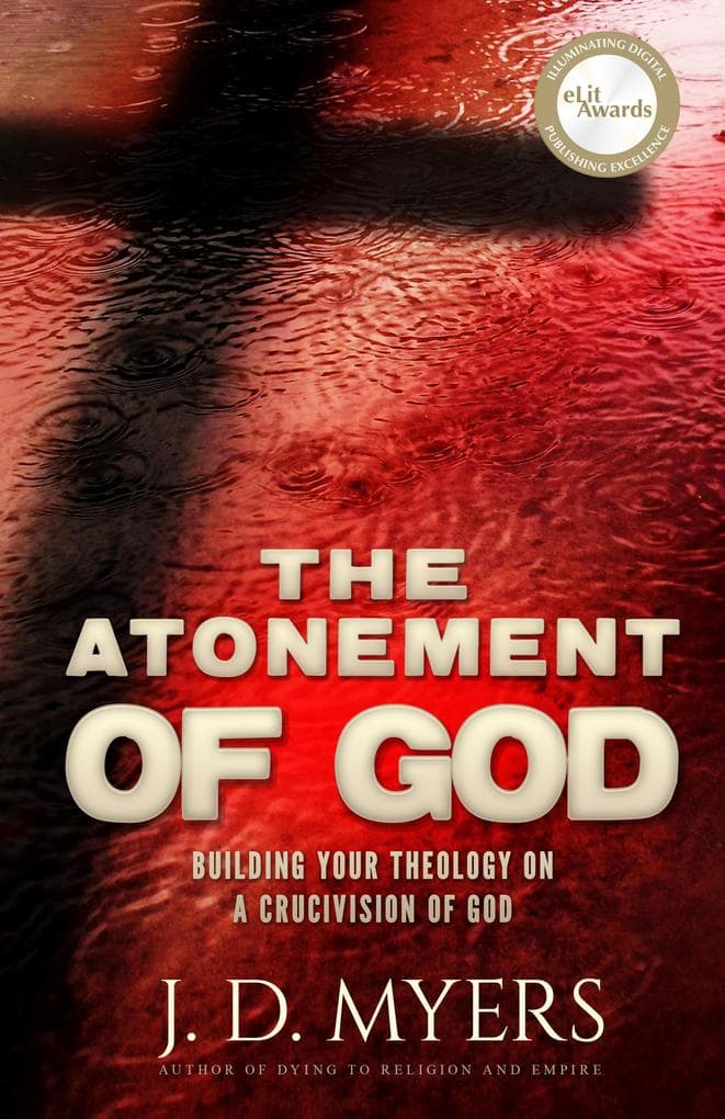 The Atonement of God: Building Your Theology on a Crucivision of God