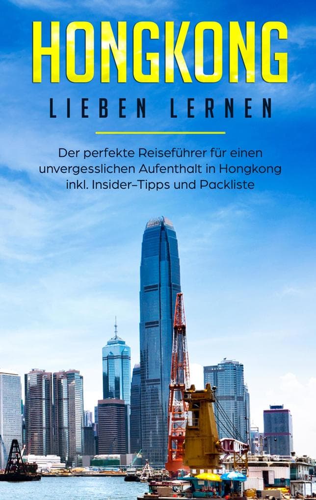 Hongkong lieben lernen: Der perfekte Reiseführer für einen unvergesslichen Aufenthalt in Hongkong inkl. Insider-Tipps und Packliste