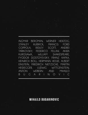 Ingmar Bergman, Werner Herzog, Stanley Kubrick, Francis Ford Coppola, Ridley Scott, Andrei Tarkovsky, Federico Fellini, Akira Kurosawa, William Shakespeare, Fyodor Dostoyevsky, Franz Kafka, Heinrich Boll, Hermann Hesse, Albert Einstein, Friedrich Nietzsche, Martin Heidegger, Ludwig Wittgenstein, Ant