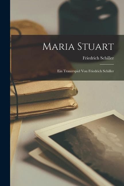 Maria Stuart: Ein Trauerspiel von Friedrich Schiller