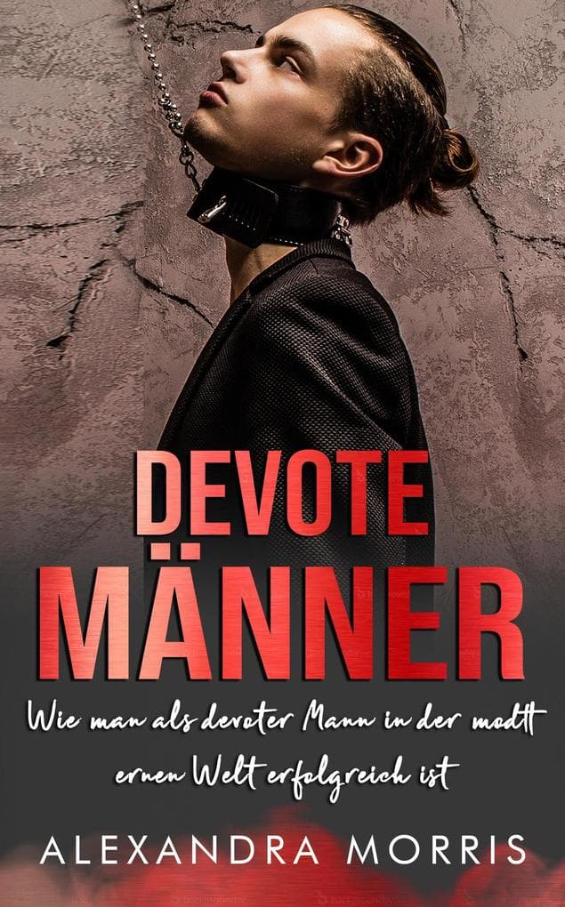 Devote Männer: Wie man als Devoter Mann in der modernen Welt erfolgreich ist (Glückliche Femdom-Beziehungen, #2)