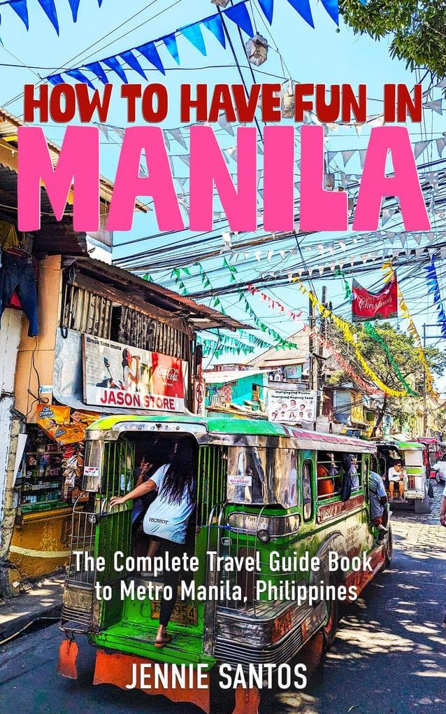 How to Have Fun in Manila: The Complete Travel Guide Book to Metro Manila, Philippines