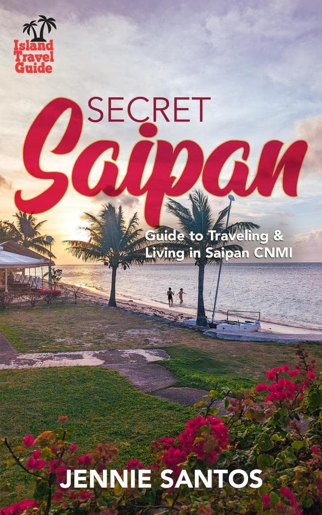Secret Saipan: Guide to Traveling & Living in Saipan CNMI (Island Travel Guide, #2024)