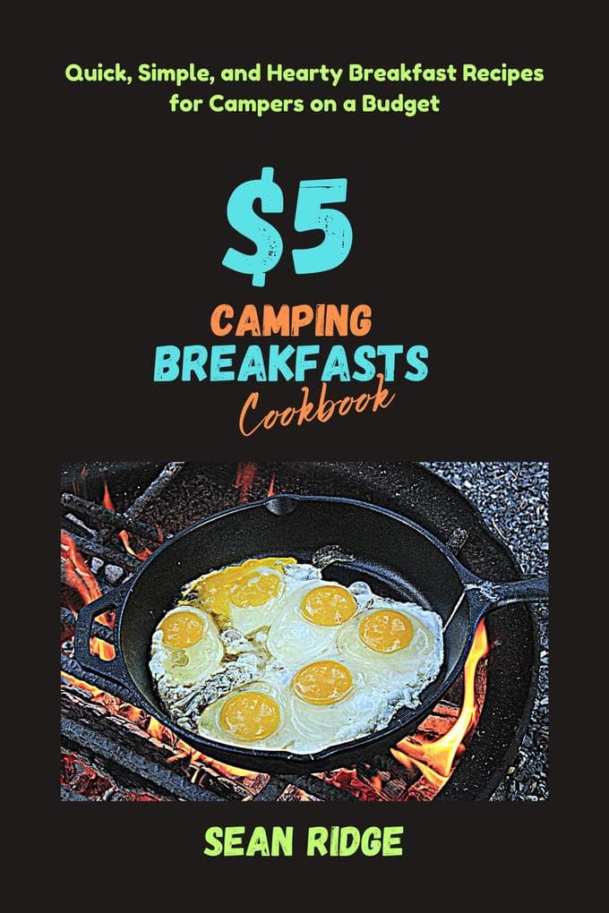 $5 Camping Breakfasts Cookbook: Quick, Simple, and Hearty Breakfast Recipes for Campers on a Budget (Camping Cookbooks - Campfire Recipes Under $5, #1)