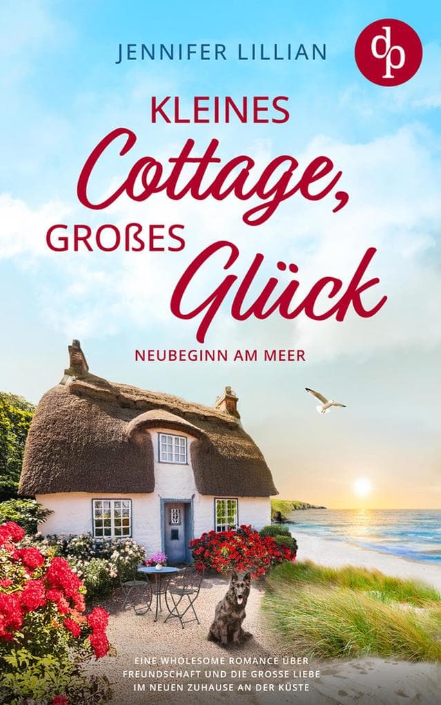 Kleines Cottage, großes Glück | Eine Wholesome Romance über Freundschaft und die große Liebe im neuen Zuhause an der Küste