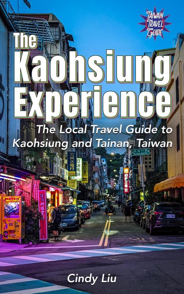 The Kaohsiung Experience: The Local Travel Guide to Kaohsiung and Tainan, Taiwan (Taiwan Guide)