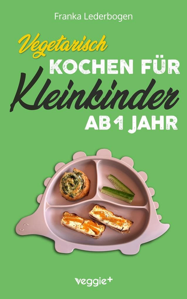 Vegetarisch kochen für Kleinkinder ab 1 Jahr