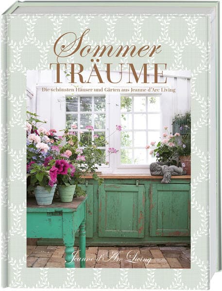 Sommerträume. Die schönsten Häuser und Gärten aus Jeanne d'Arc Living