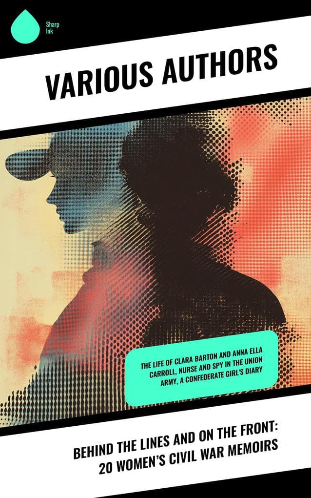 Behind the Lines and on the Front: 20 Women's Civil War Memoirs