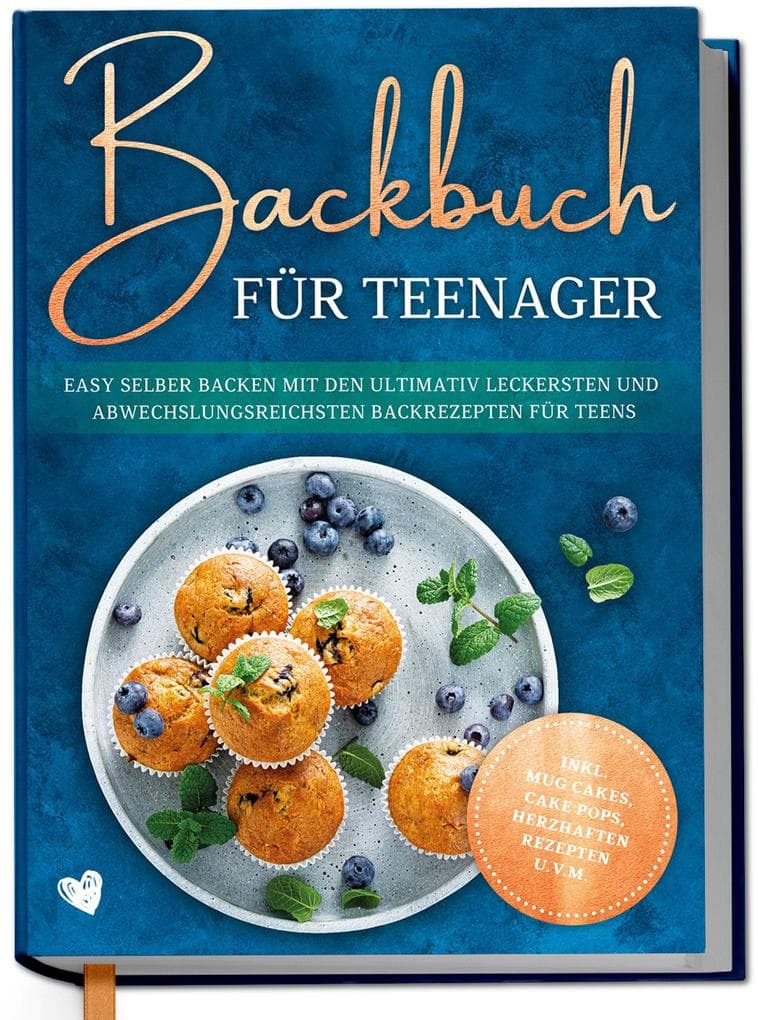 Backbuch für Teenager: Easy selber backen mit den ultimativ leckersten und abwechslungsreichsten Backrezepten für Teens - inkl. Mug Cakes, Cake Pops, herzhaften Rezepten u.v.m.