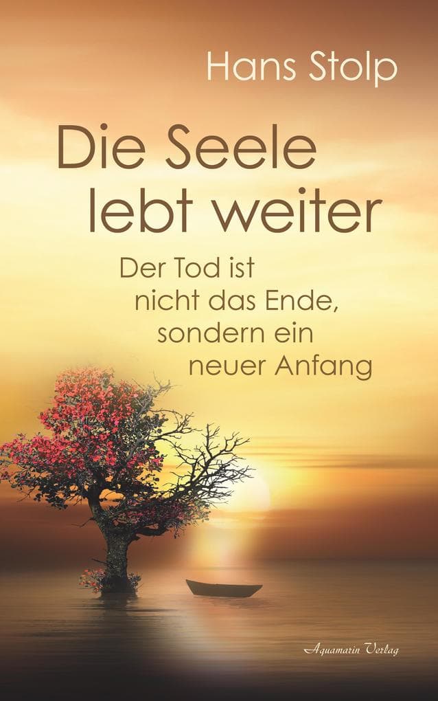 Die Seele lebt weiter: Der Tod ist nicht das Ende, sondern ein neuer Anfang
