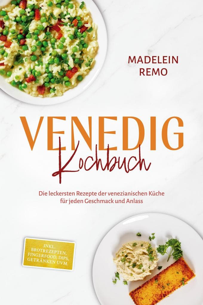 Venedig Kochbuch: Die leckersten Rezepte der venezianischen Küche für jeden Geschmack und Anlass - inkl. Brotrezepten, Fingerfood, Dips, Getränken uvm.