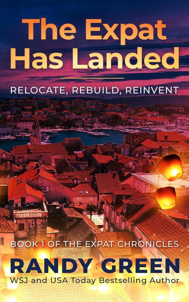 The Expat Has Landed; Relocate, Rebuild, Reinvent