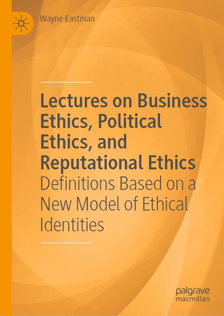 Lectures on Business Ethics, Political Ethics, and Reputational Ethics